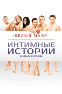 Постер Белый мавр, или Интимные истории о моих соседях (2012) 